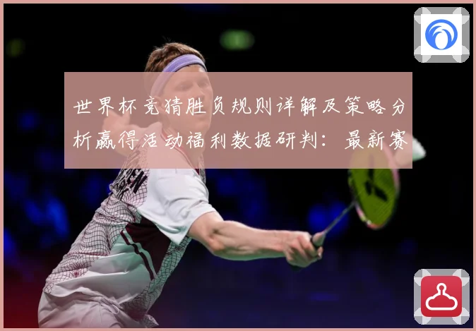 世界杯竞猜胜负规则详解及策略分析赢得活动福利数据研判：最新赛事动态与深度分析